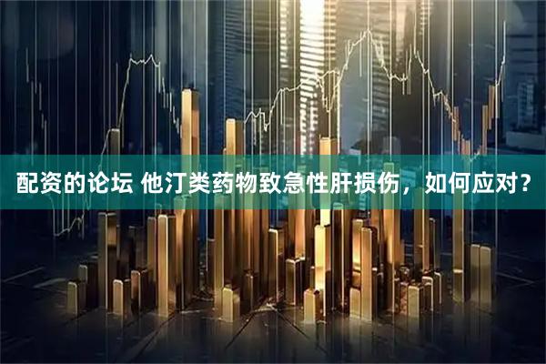 配资的论坛 他汀类药物致急性肝损伤，如何应对？